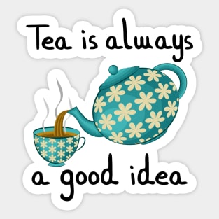 Tea Is Always A Good Idea Sticker